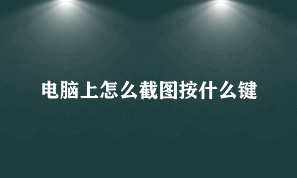 电脑上怎么截图按什么键