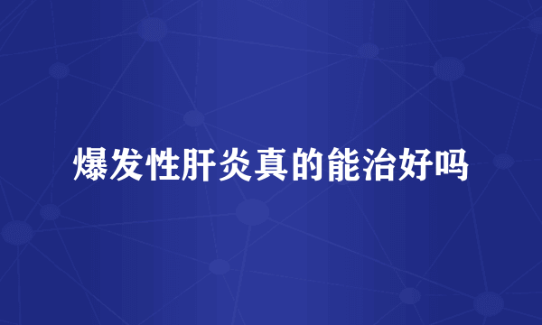 爆发性肝炎真的能治好吗