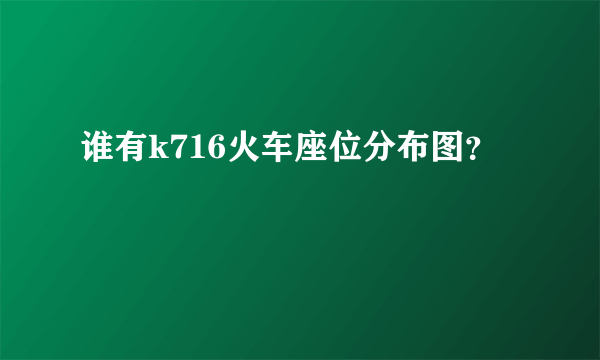 谁有k716火车座位分布图？