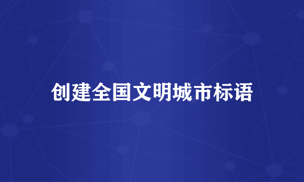 创建全国文明城市标语