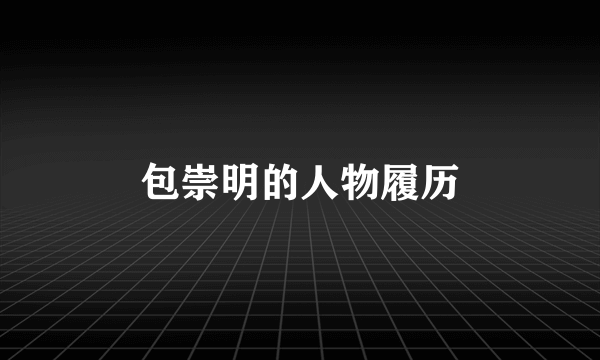 包崇明的人物履历