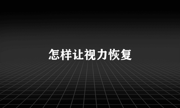 怎样让视力恢复
