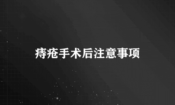 痔疮手术后注意事项