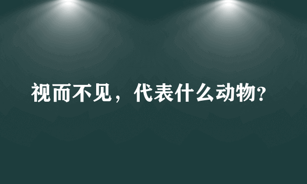 视而不见，代表什么动物？