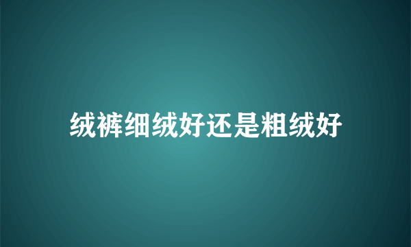 绒裤细绒好还是粗绒好