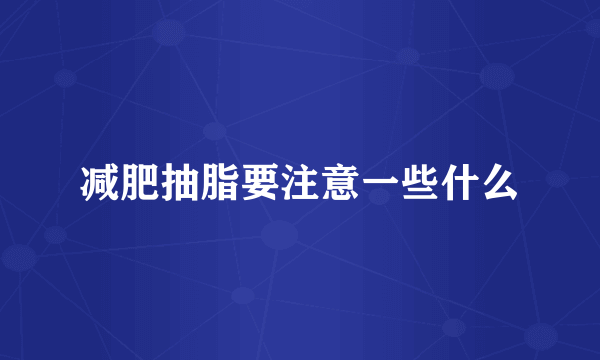 减肥抽脂要注意一些什么
