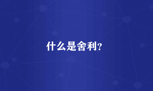 什么是舍利？