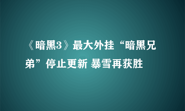 《暗黑3》最大外挂“暗黑兄弟”停止更新 暴雪再获胜