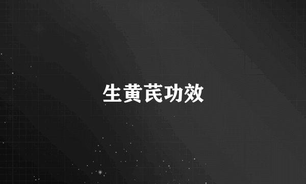 生黄芪功效