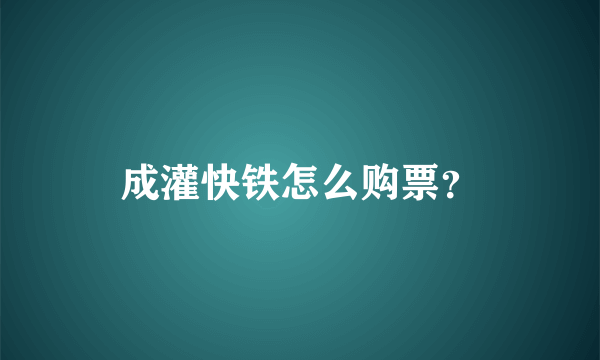 成灌快铁怎么购票？