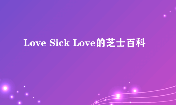 Love Sick Love的芝士百科