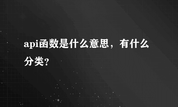 api函数是什么意思，有什么分类？