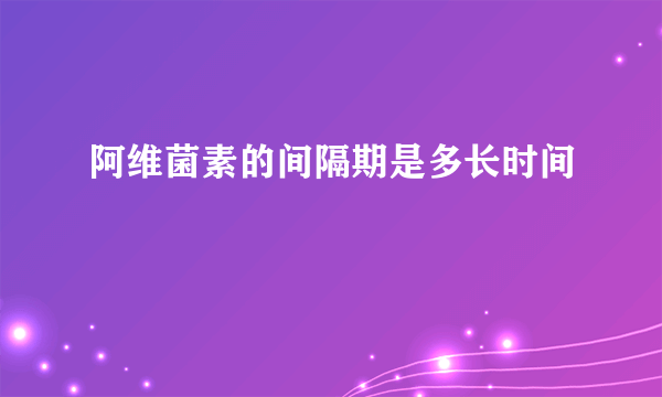 阿维菌素的间隔期是多长时间
