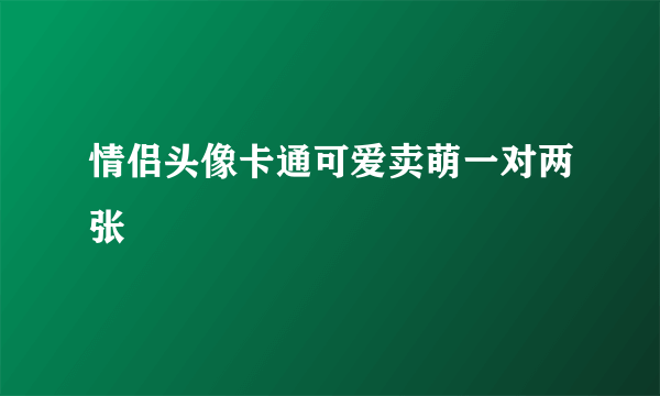 情侣头像卡通可爱卖萌一对两张