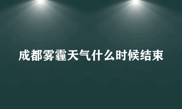 成都雾霾天气什么时候结束