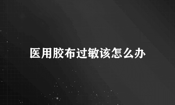 医用胶布过敏该怎么办