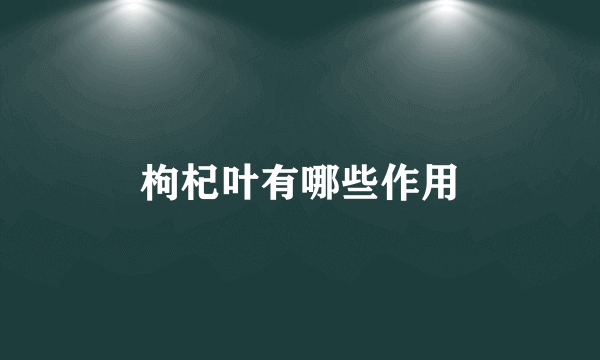 枸杞叶有哪些作用