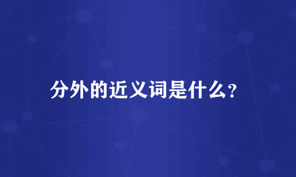 分外的近义词是什么？