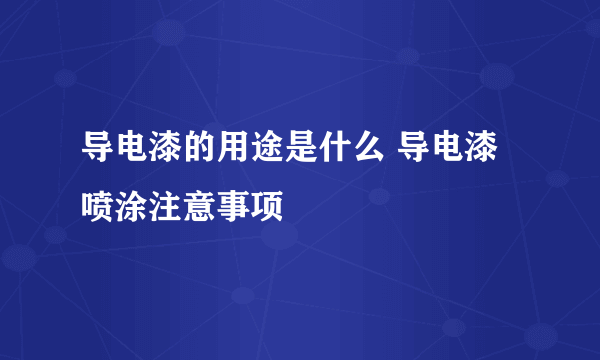 导电漆的用途是什么 导电漆喷涂注意事项