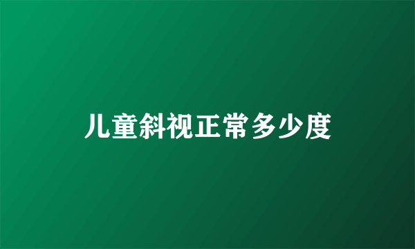 儿童斜视正常多少度