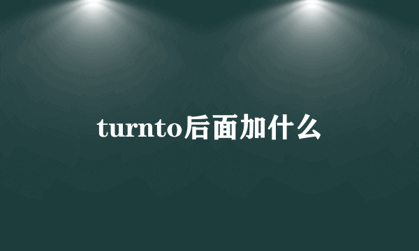 turnto后面加什么