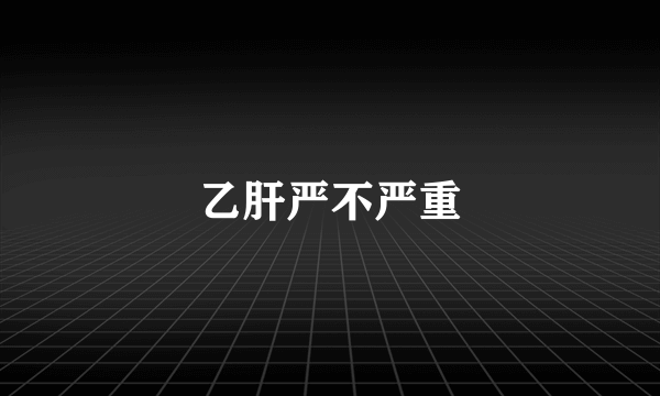 乙肝严不严重