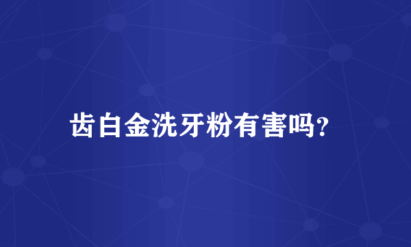 齿白金洗牙粉有害吗？