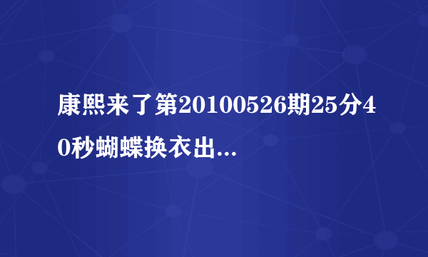 康熙来了第20100526期25分40秒蝴蝶换衣出来时候的背景音乐是什么？