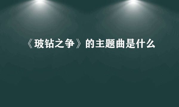《玻钻之争》的主题曲是什么