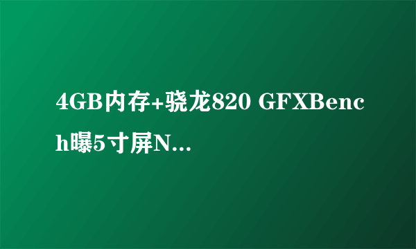 4GB内存+骁龙820 GFXBench曝5寸屏Nexus