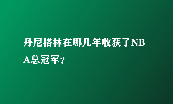 丹尼格林在哪几年收获了NBA总冠军？