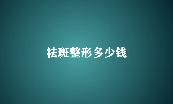 祛斑整形多少钱