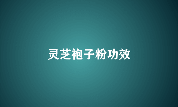 灵芝袍子粉功效