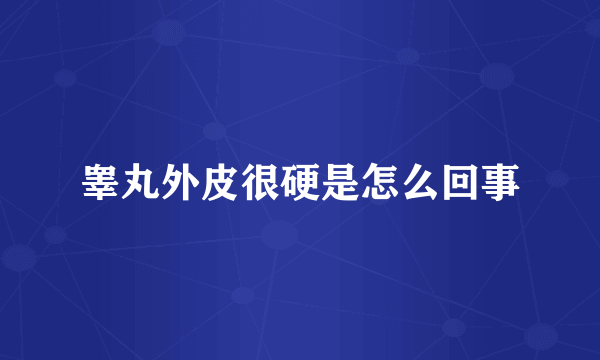 睾丸外皮很硬是怎么回事