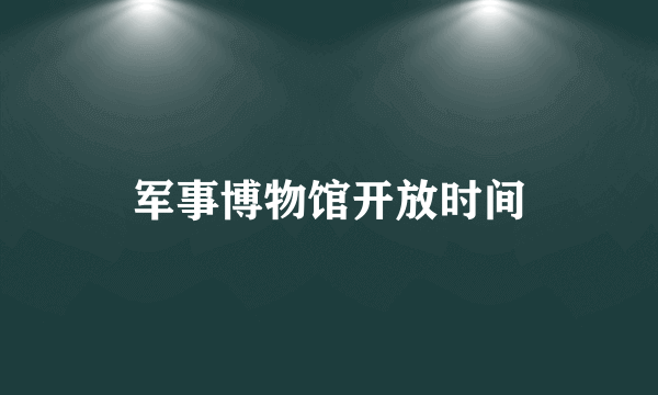 军事博物馆开放时间