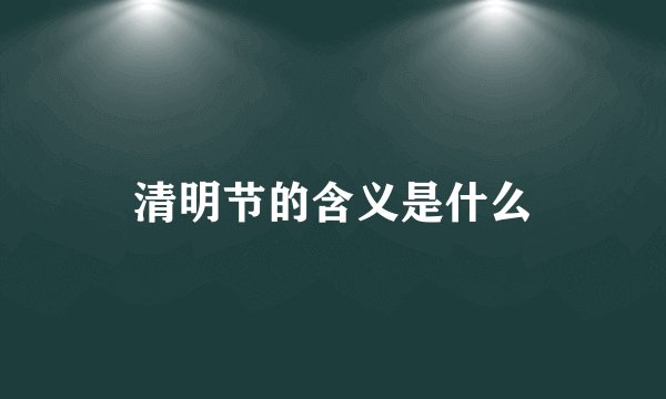 清明节的含义是什么