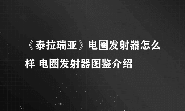 《泰拉瑞亚》电圈发射器怎么样 电圈发射器图鉴介绍