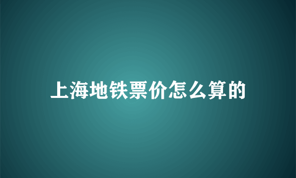 上海地铁票价怎么算的