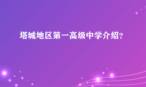 塔城地区第一高级中学介绍？