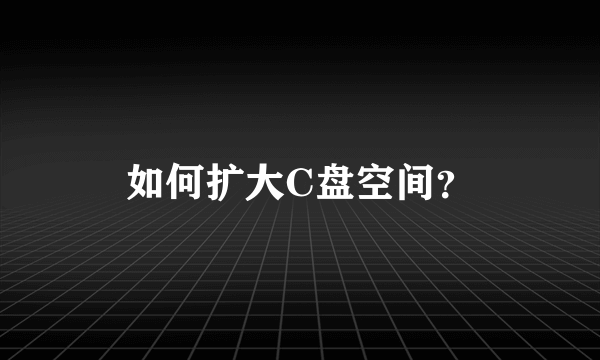 如何扩大C盘空间？