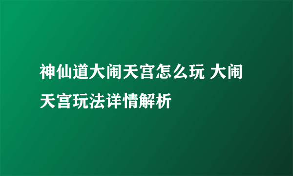 神仙道大闹天宫怎么玩 大闹天宫玩法详情解析