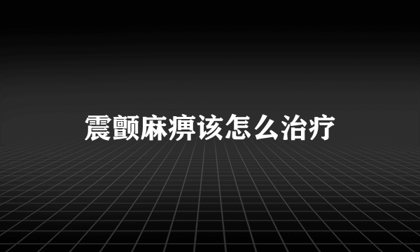 震颤麻痹该怎么治疗
