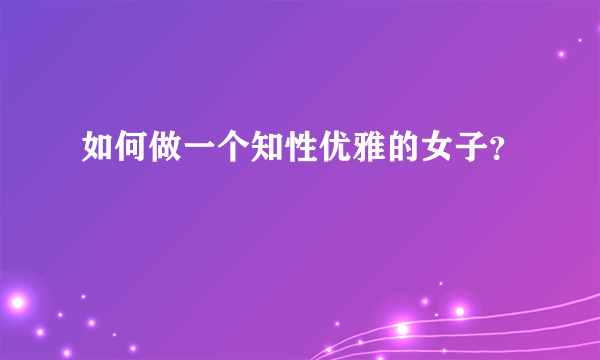 如何做一个知性优雅的女子？