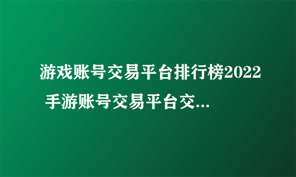 游戏账号交易平台排行榜2022 手游账号交易平台交易猫推荐