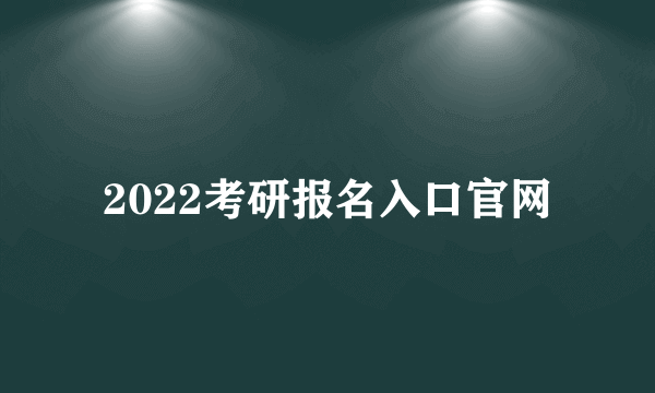 2022考研报名入口官网