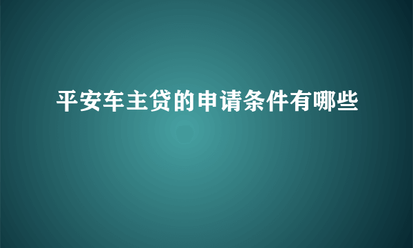 平安车主贷的申请条件有哪些