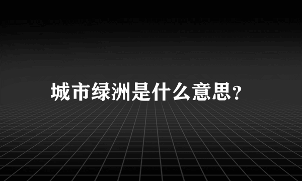城市绿洲是什么意思？