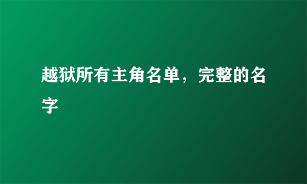 越狱所有主角名单，完整的名字