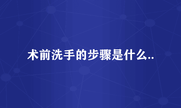 术前洗手的步骤是什么..