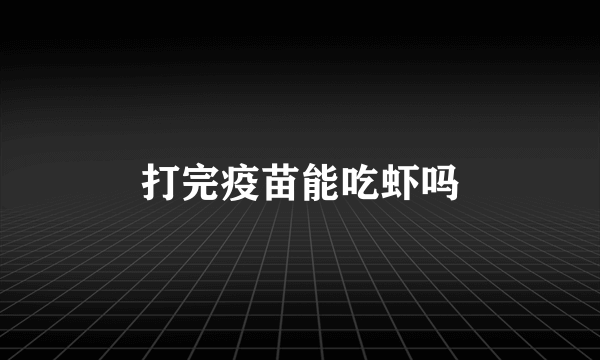 打完疫苗能吃虾吗